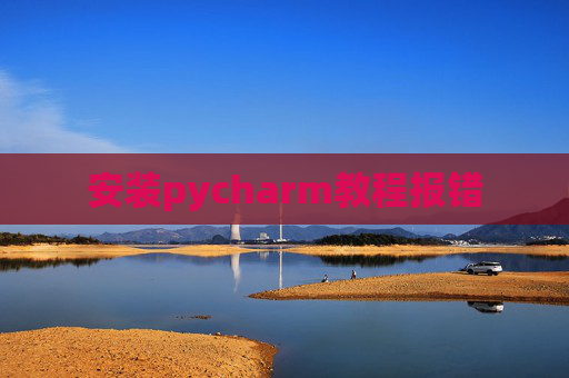 安装pycharm教程报错